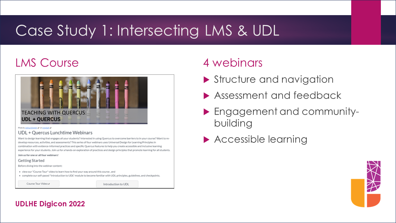PowerPoint slide with title “Case Study 1: Intersecting LMS & UDL”.  The slide has a 2-column design applied. On the left is a screenshot of the UDL + Quercus course home page. On the right is a list of the 4 webinar topics (structure and navigation; assessment and feedback; engagement and community-building, accessible learning)  