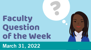 Blog post cover image for the Faculty Question of the Week March 31, 2022