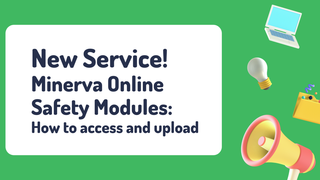 New Service! Minerva Online Safety Modules How to access and upload