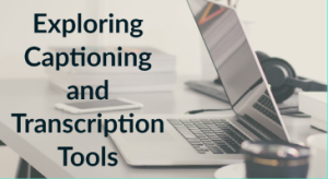 An office setup with a laptop, notebook, headphones, and a coffee cup, overlaid with the text "Exploring Captioning and Transcription Tools".
