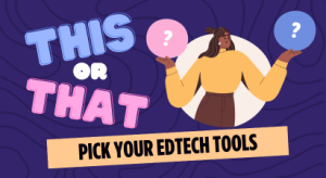 An illustration featuring a woman with her arms outstretched, weighing options, with speech bubbles containing question marks above her hands, and the text "THIS OR THAT - PICK YOUR EDTECH TOOLS" on a purple background.